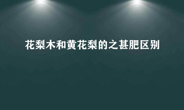 花梨木和黄花梨的之甚肥区别