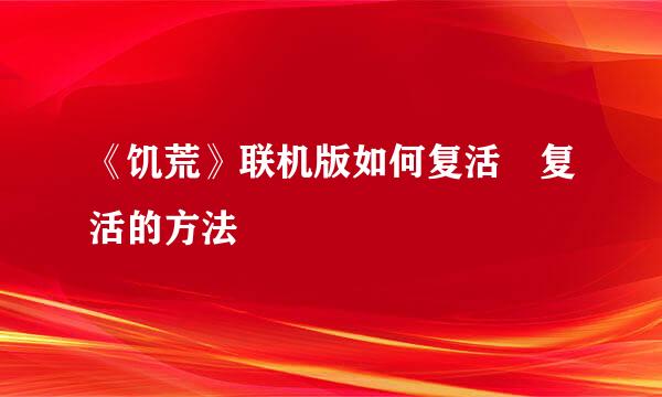 《饥荒》联机版如何复活 复活的方法