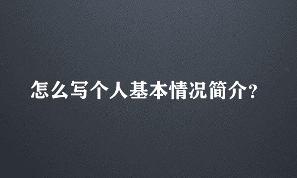 怎么写个人基本情况简介？