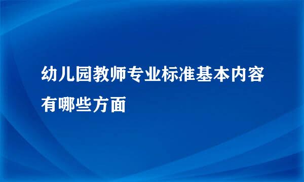 幼儿园教师专业标准基本内容有哪些方面