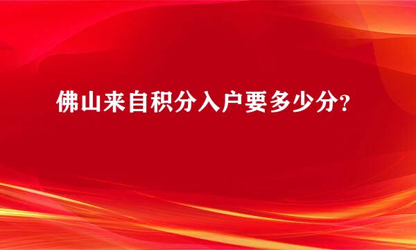 佛山来自积分入户要多少分？