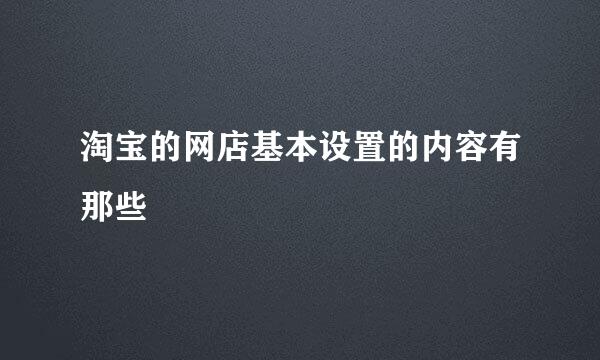 淘宝的网店基本设置的内容有那些