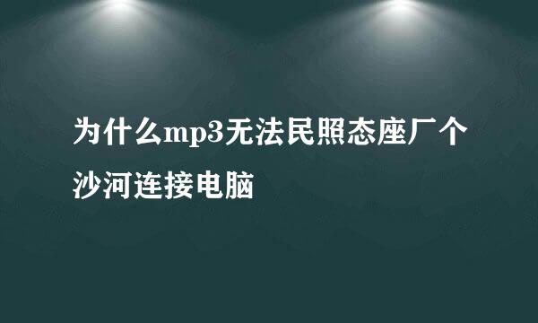 为什么mp3无法民照态座厂个沙河连接电脑