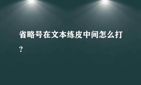 省略号在文本练皮中间怎么打？