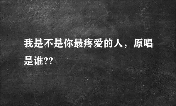 我是不是你最疼爱的人，原唱是谁??