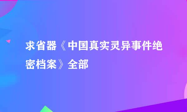 求省器《中国真实灵异事件绝密档案》全部