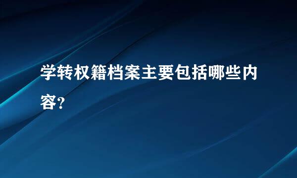 学转权籍档案主要包括哪些内容？