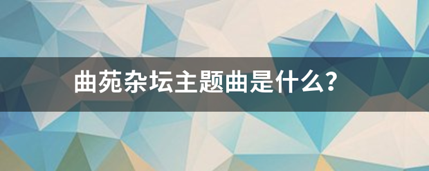 曲苑杂坛主题曲是什么？