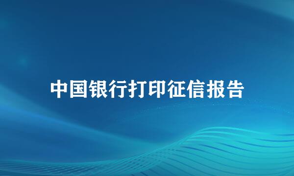 中国银行打印征信报告