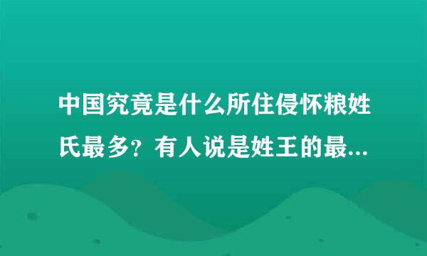 中国究竟是什么所住侵怀粮姓氏最多？有人说是姓王的最多，也有人说是姓李的最多。