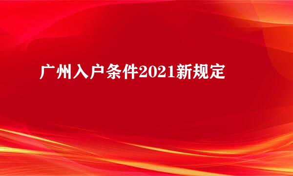 广州入户条件2021新规定