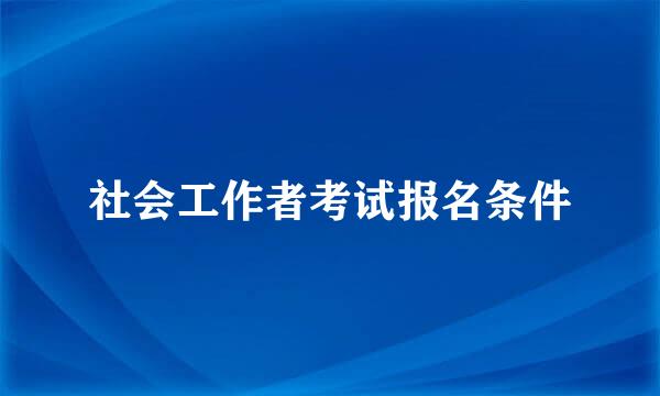 社会工作者考试报名条件