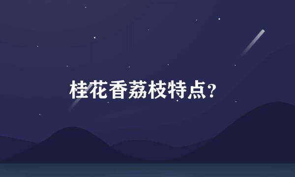 桂花香荔枝特点？