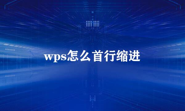 wps怎么首行缩进