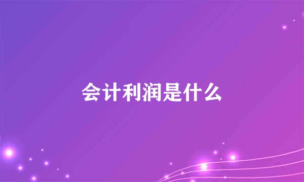 会计利润是什么