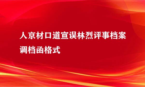 人京材口道宣误林烈评事档案调档函格式