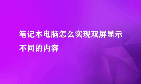 笔记本电脑怎么实现双屏显示不同的内容