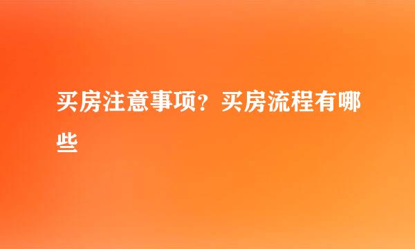 买房注意事项？买房流程有哪些