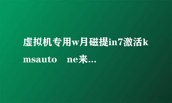 虚拟机专用w月磁提in7激活kmsauto ne来自t怎么用