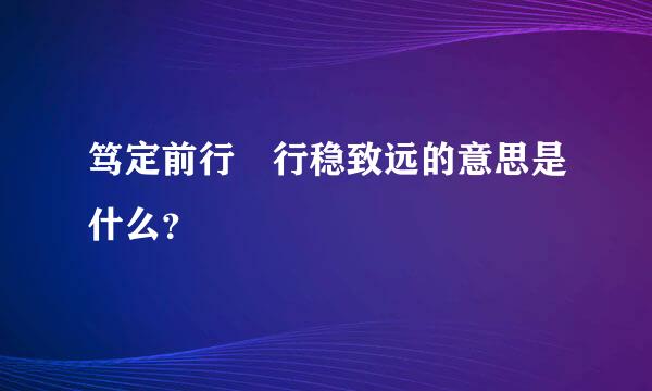 笃定前行 行稳致远的意思是什么？