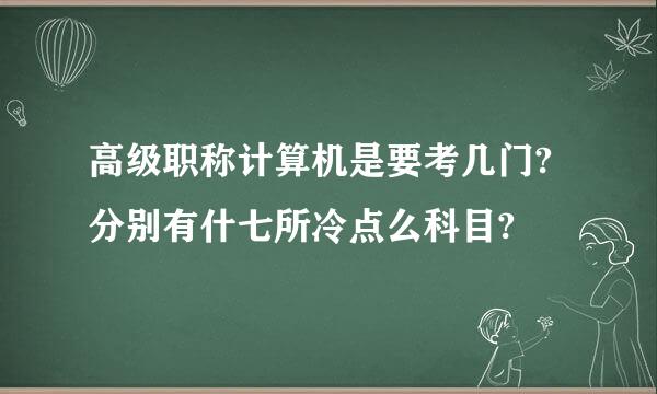 高级职称计算机是要考几门?分别有什七所冷点么科目?