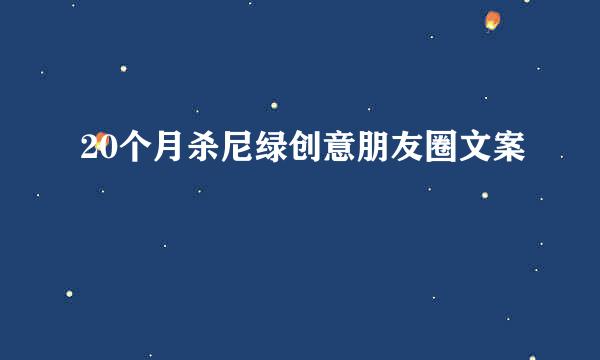 20个月杀尼绿创意朋友圈文案