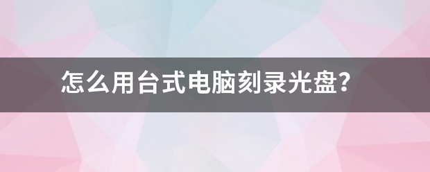 怎么用台式来自电脑刻录光盘？