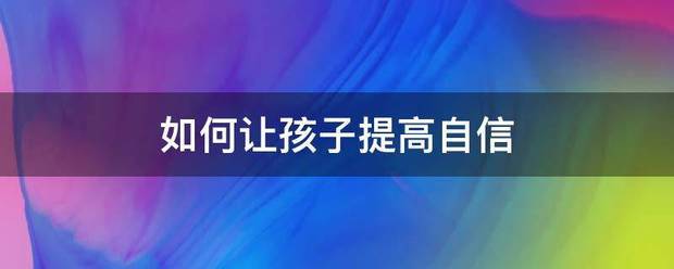 如何让孩子提高扬古水须房余维自信