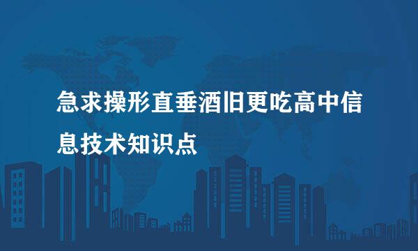 急求操形直垂酒旧更吃高中信息技术知识点