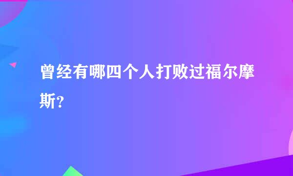 曾经有哪四个人打败过福尔摩斯？