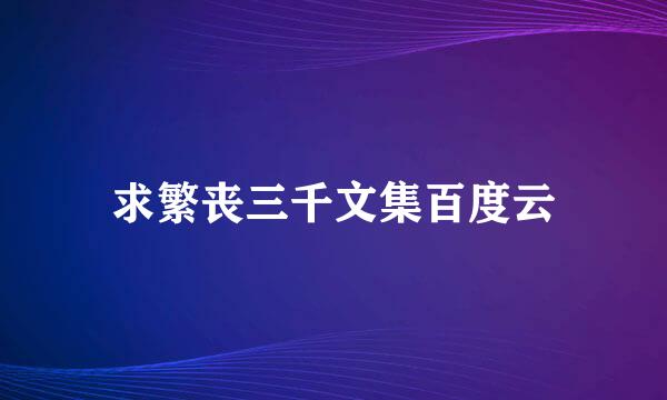 求繁丧三千文集百度云