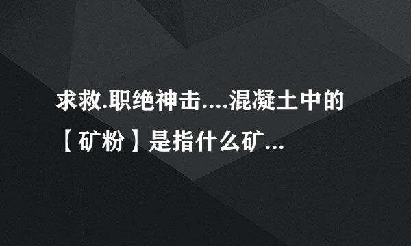 求救.职绝神击....混凝土中的【矿粉】是指什么矿粉？价格？它在搅拌站中的