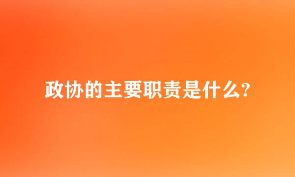 政协的主要职责是什么?