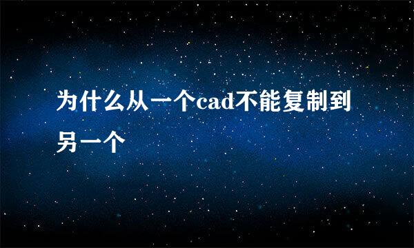 为什么从一个cad不能复制到另一个