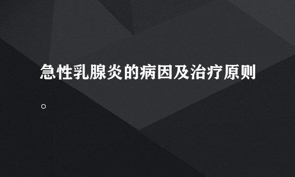 急性乳腺炎的病因及治疗原则。