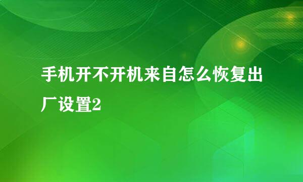 手机开不开机来自怎么恢复出厂设置2