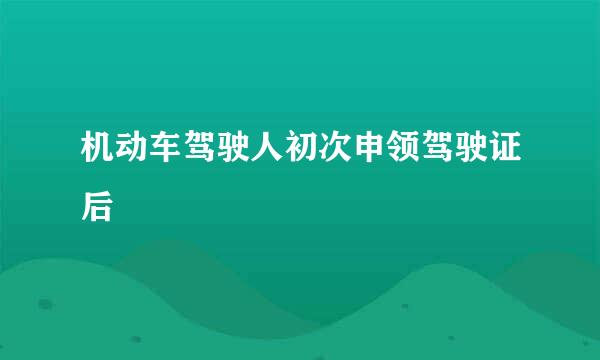 机动车驾驶人初次申领驾驶证后