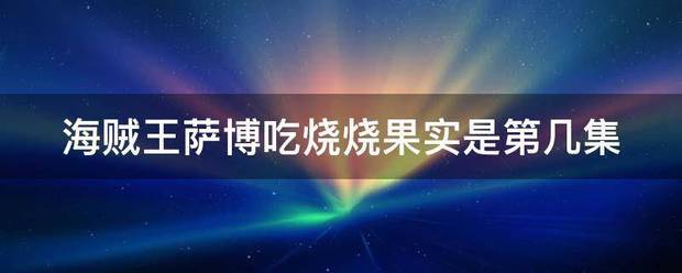 海贼王萨博吃烧烧果实是第几集