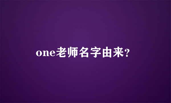 one老师名字由来？