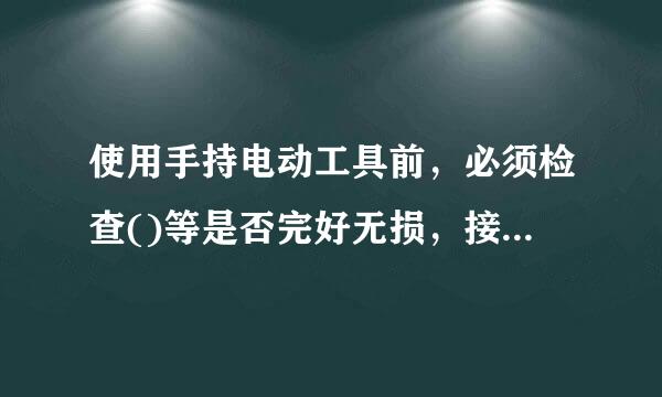 使用手持电动工具前，必须检查()等是否完好无损，接线是否√。