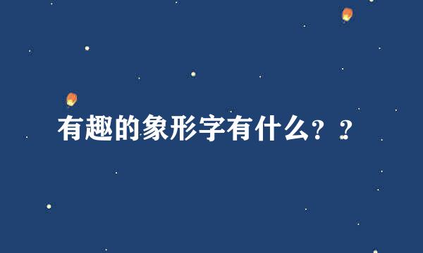 有趣的象形字有什么？？