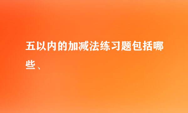 五以内的加减法练习题包括哪些、