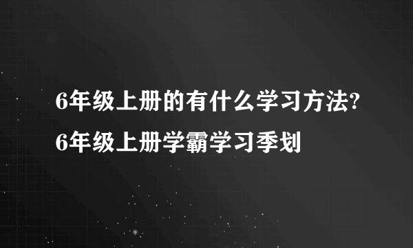 6年级上册的有什么学习方法?6年级上册学霸学习季划