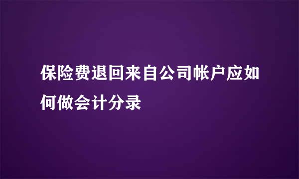 保险费退回来自公司帐户应如何做会计分录