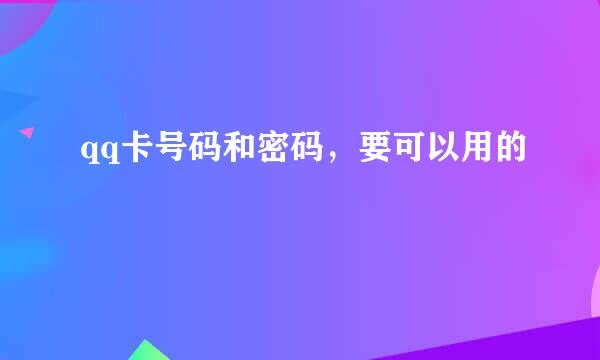 qq卡号码和密码，要可以用的