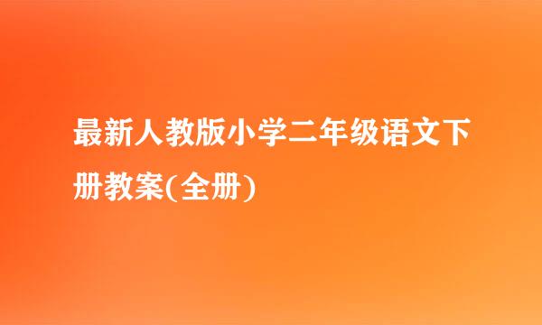 最新人教版小学二年级语文下册教案(全册)