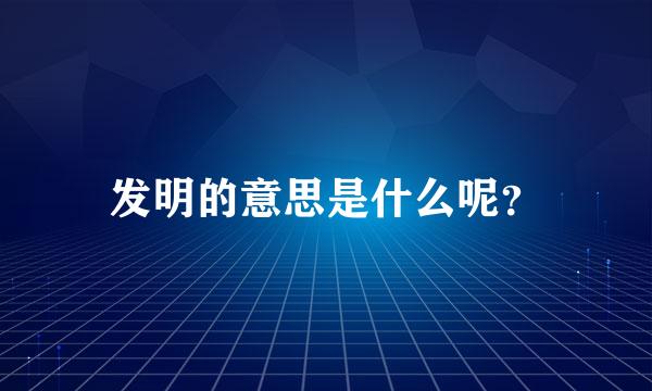 发明的意思是什么呢？