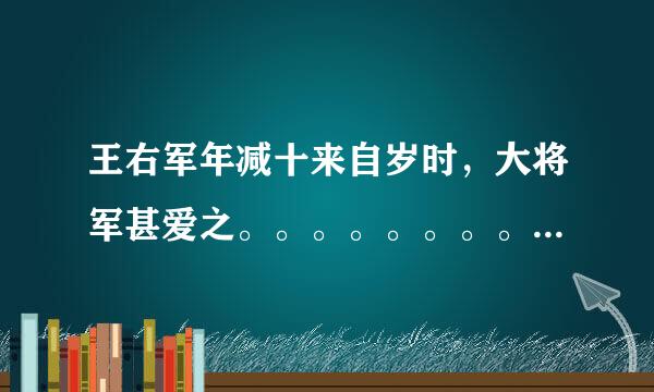 王右军年减十来自岁时，大将军甚爱之。。。。。。。。。。。。的有关题目答案