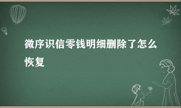 微序识信零钱明细删除了怎么恢复