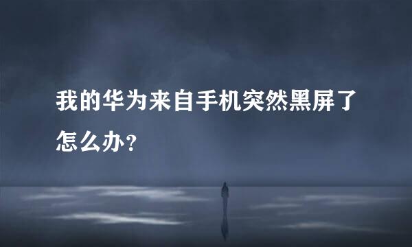 我的华为来自手机突然黑屏了怎么办？